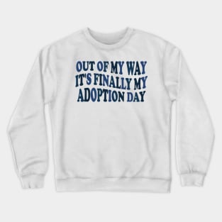 Out of my way it's finally my adoption day Crewneck Sweatshirt